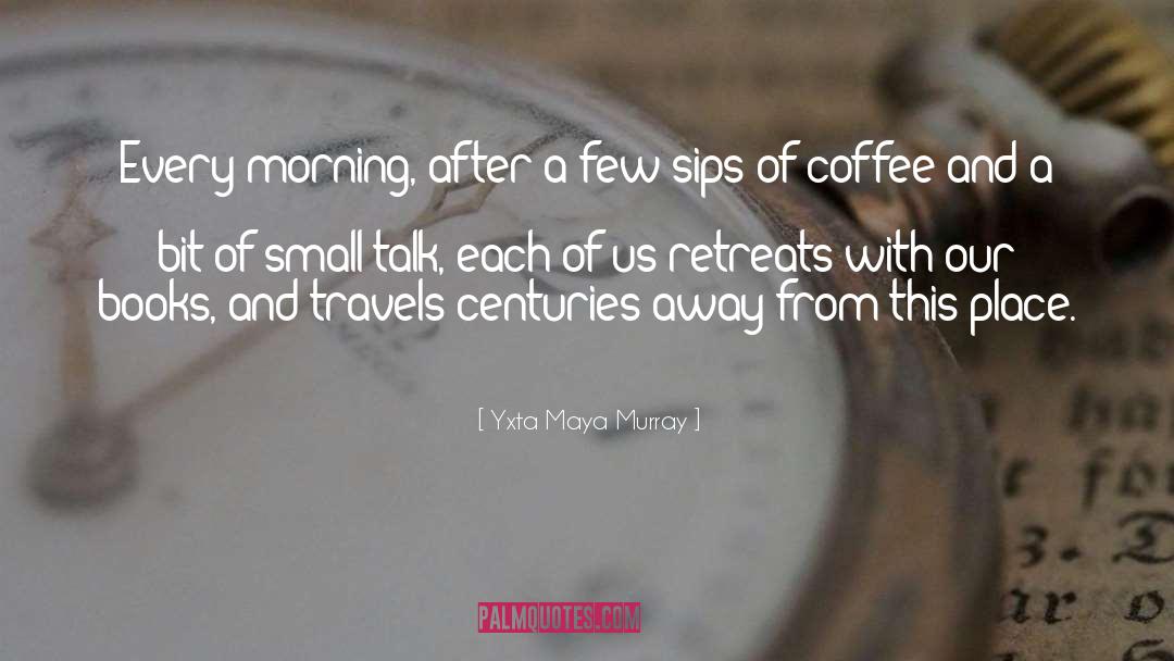 Yxta Maya Murray Quotes: Every morning, after a few