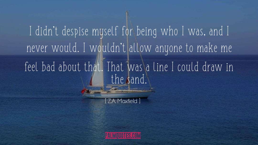Z.A. Maxfield Quotes: I didn't despise myself for