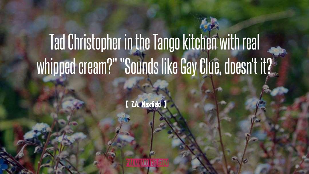 Z.A. Maxfield Quotes: Tad Christopher in the Tango