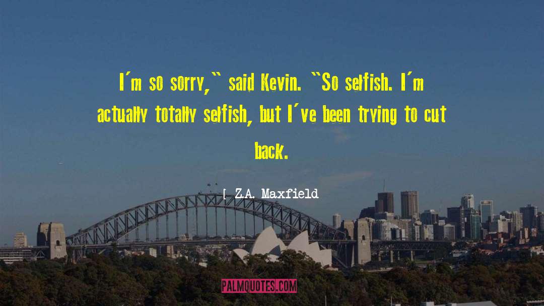 Z.A. Maxfield Quotes: I'm so sorry,