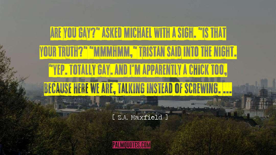 Z.A. Maxfield Quotes: Are you gay?