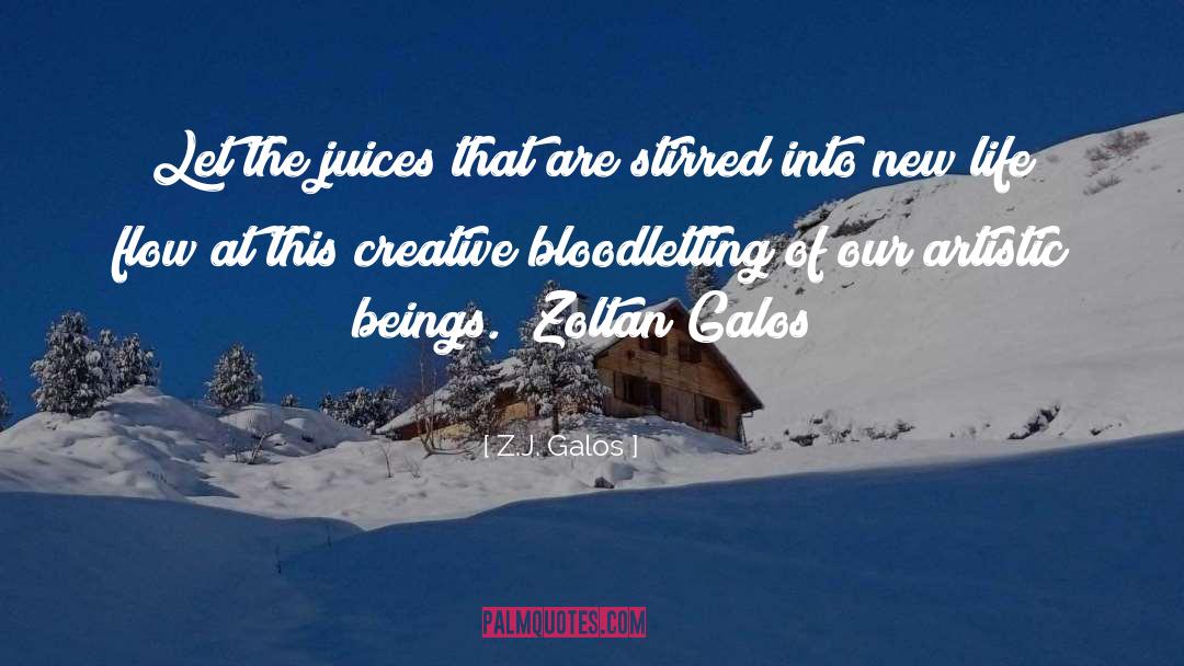 Z.J. Galos Quotes: Let the juices that are