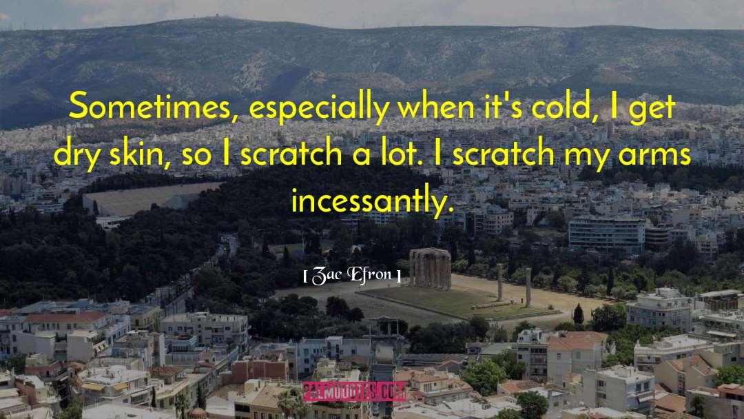 Zac Efron Quotes: Sometimes, especially when it's cold,