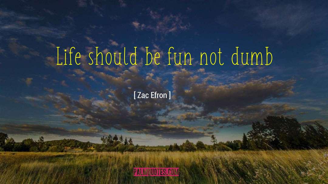 Zac Efron Quotes: Life should be fun not