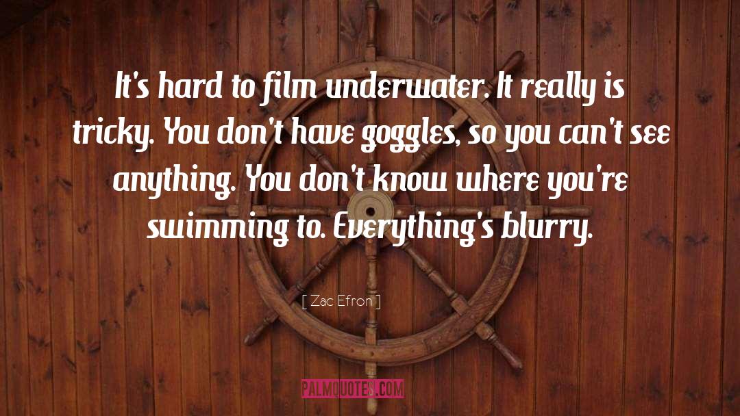 Zac Efron Quotes: It's hard to film underwater.
