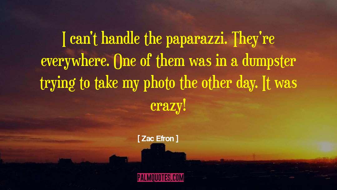 Zac Efron Quotes: I can't handle the paparazzi.