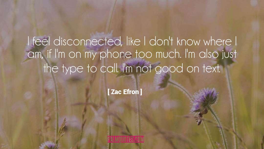 Zac Efron Quotes: I feel disconnected, like I