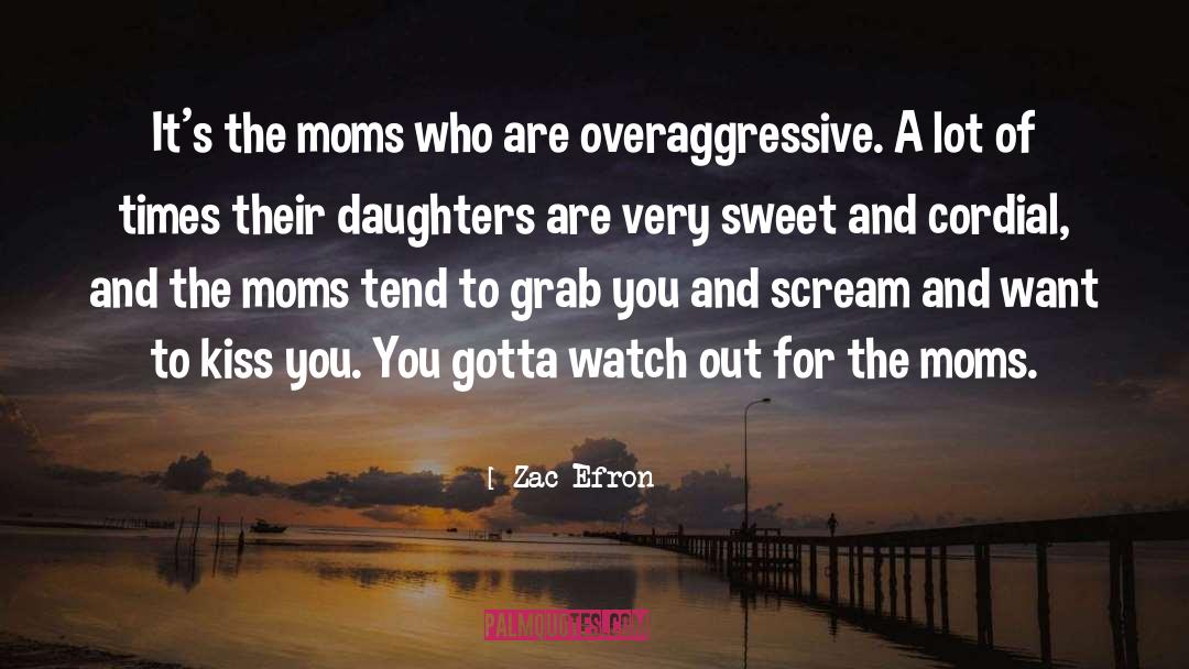 Zac Efron Quotes: It's the moms who are