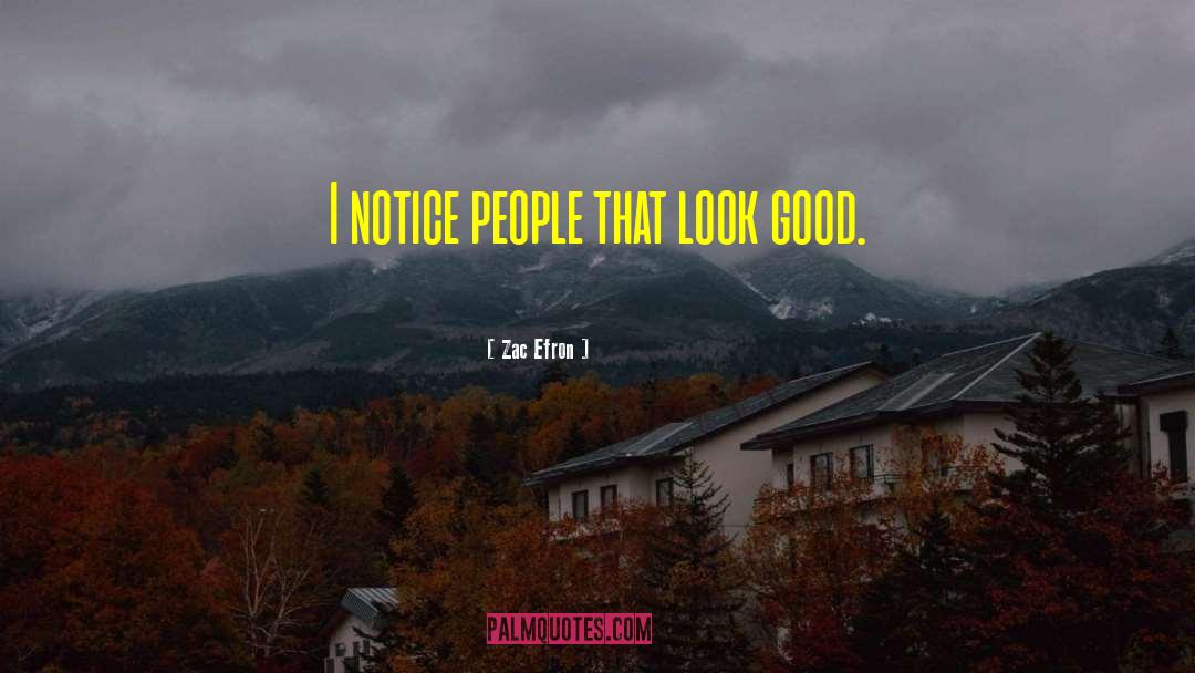 Zac Efron Quotes: I notice people that look
