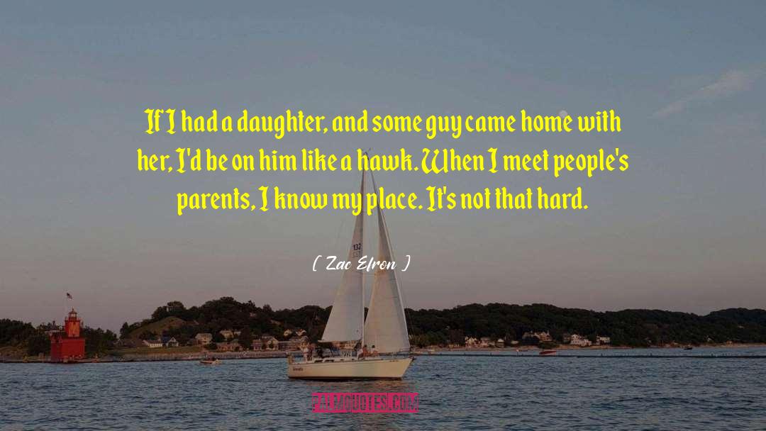 Zac Efron Quotes: If I had a daughter,