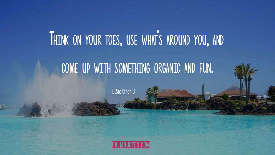 Zac Efron Quotes: Think on your toes, use