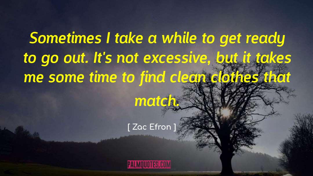 Zac Efron Quotes: Sometimes I take a while