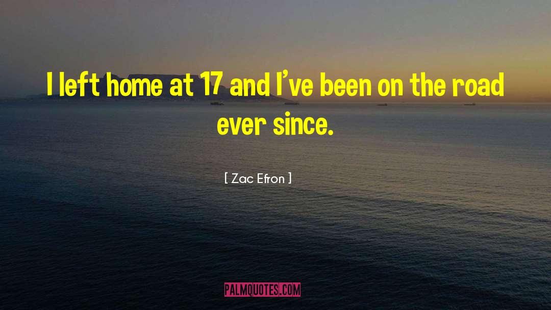 Zac Efron Quotes: I left home at 17