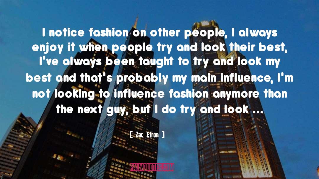 Zac Efron Quotes: I notice fashion on other