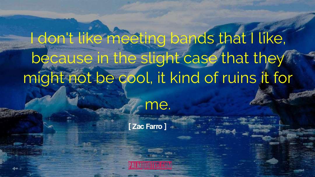 Zac Farro Quotes: I don't like meeting bands