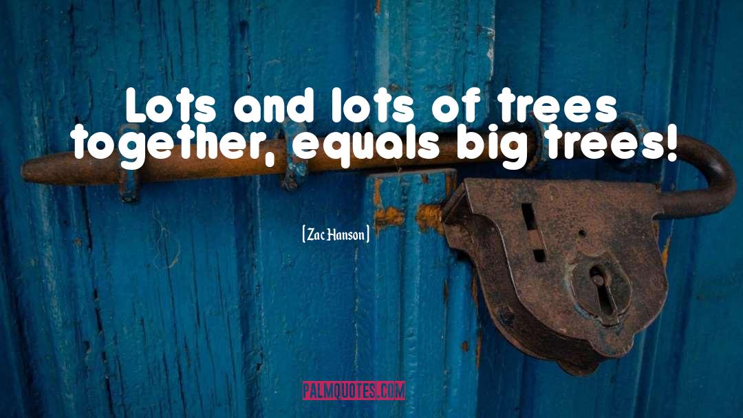 Zac Hanson Quotes: Lots and lots of trees