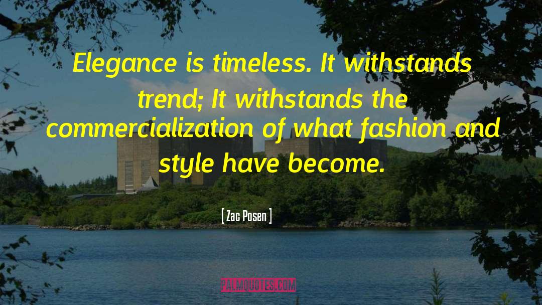 Zac Posen Quotes: Elegance is timeless. It withstands