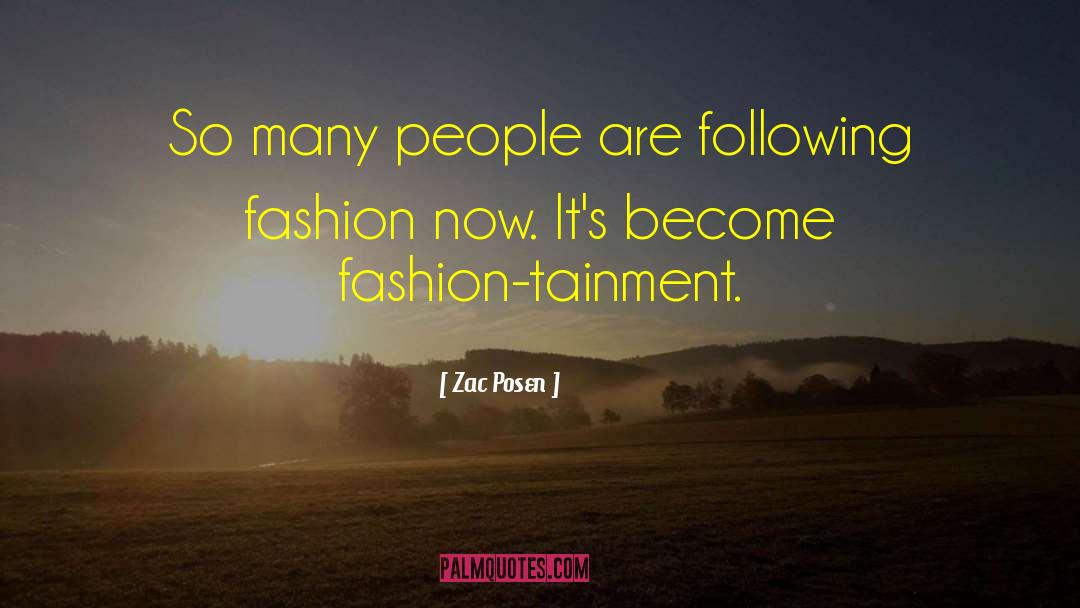 Zac Posen Quotes: So many people are following