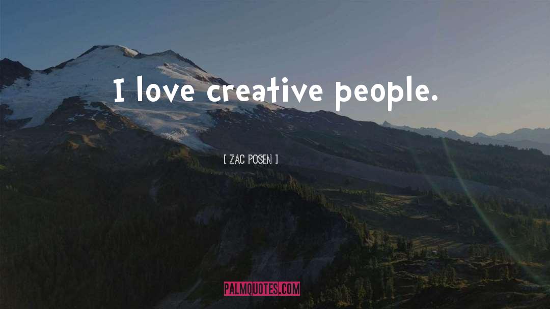 Zac Posen Quotes: I love creative people.