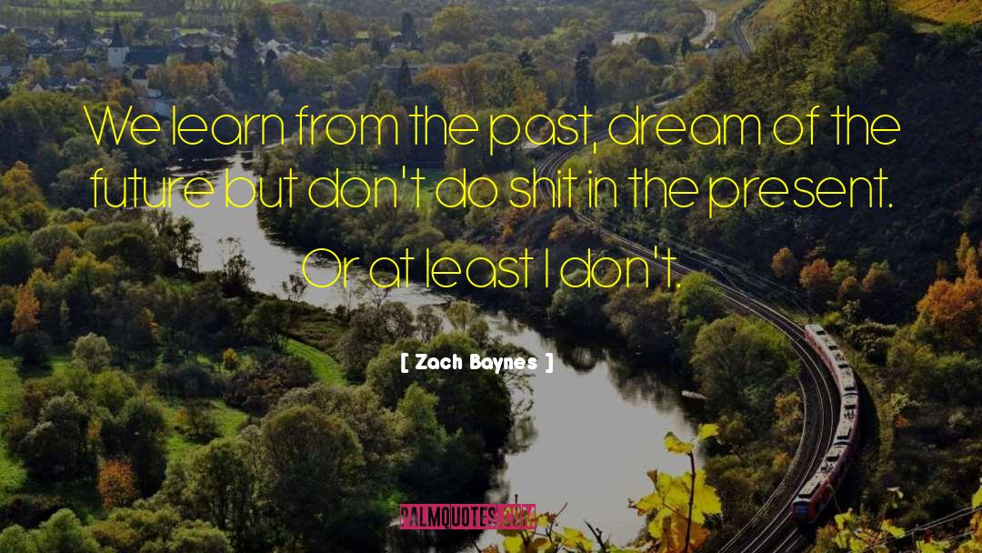 Zach Baynes Quotes: We learn from the past,