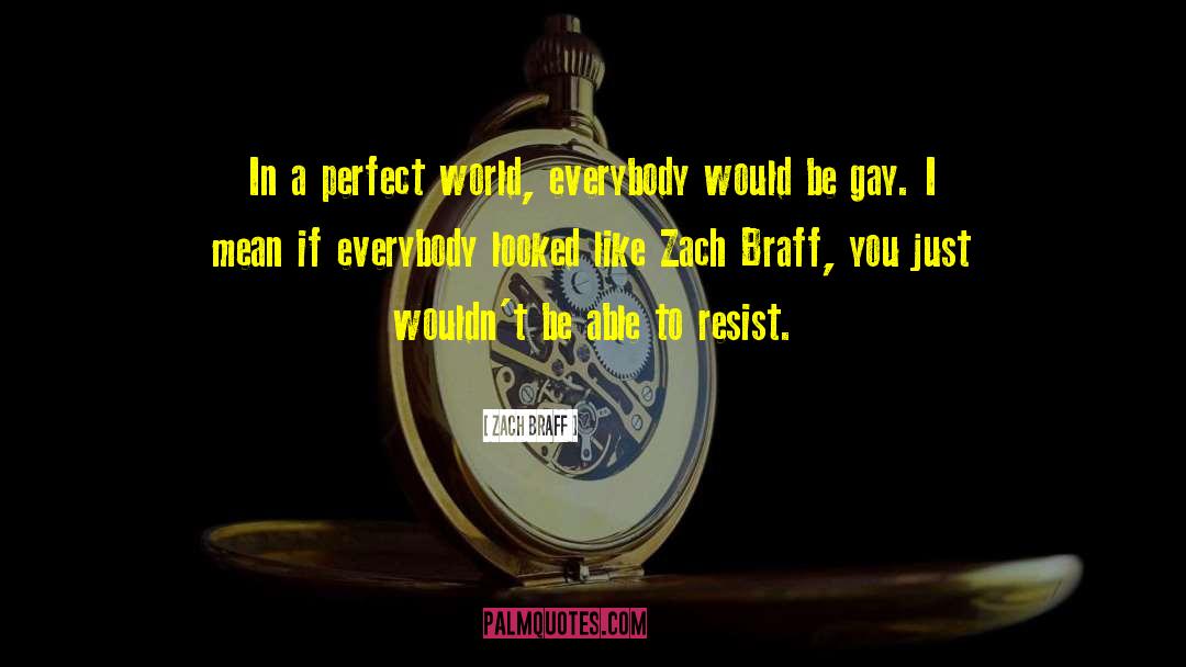 Zach Braff Quotes: In a perfect world, everybody