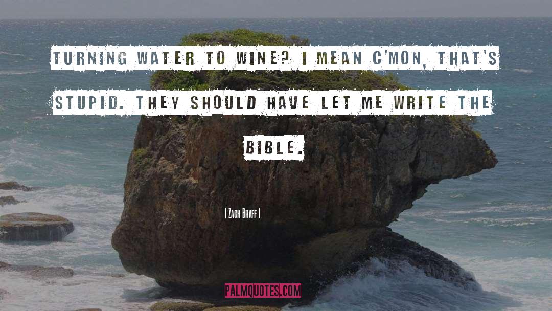 Zach Braff Quotes: Turning water to wine? I