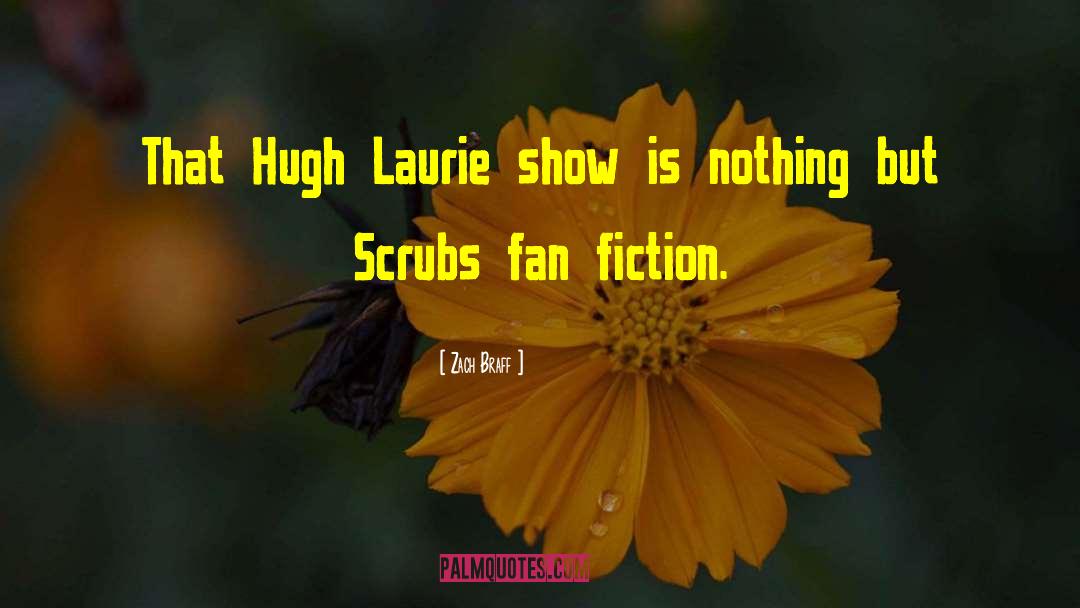 Zach Braff Quotes: That Hugh Laurie show is