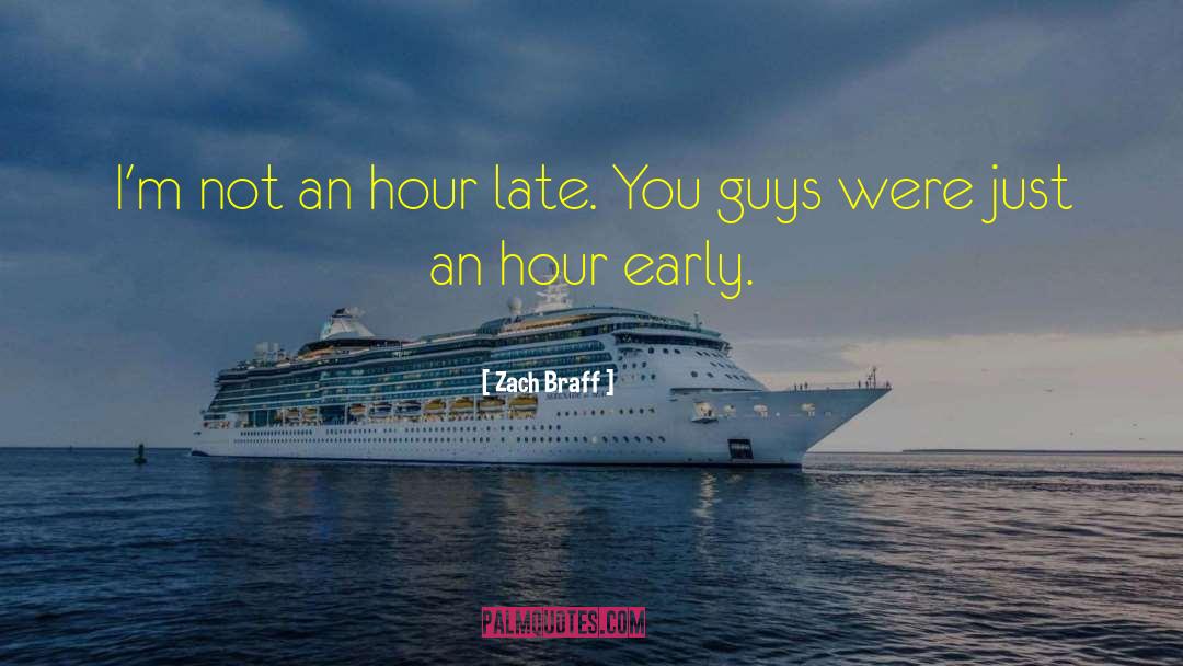 Zach Braff Quotes: I'm not an hour late.