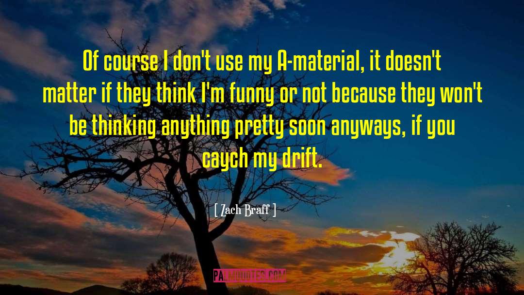 Zach Braff Quotes: Of course I don't use