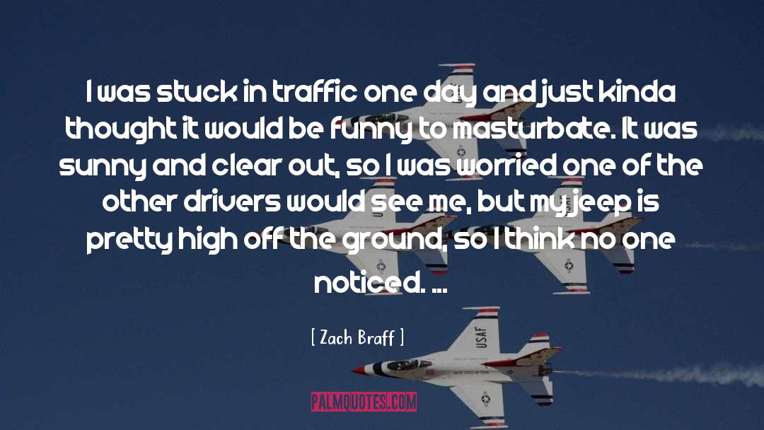 Zach Braff Quotes: I was stuck in traffic