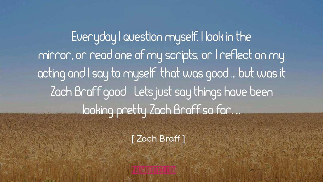 Zach Braff Quotes: Everyday I question myself. I