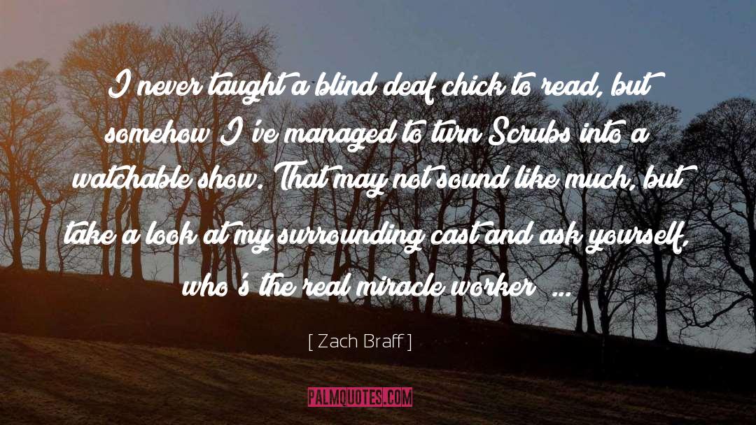 Zach Braff Quotes: I never taught a blind/deaf