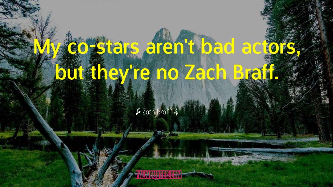 Zach Braff Quotes: My co-stars aren't bad actors,