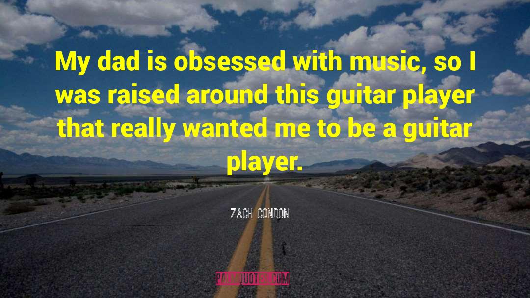 Zach Condon Quotes: My dad is obsessed with