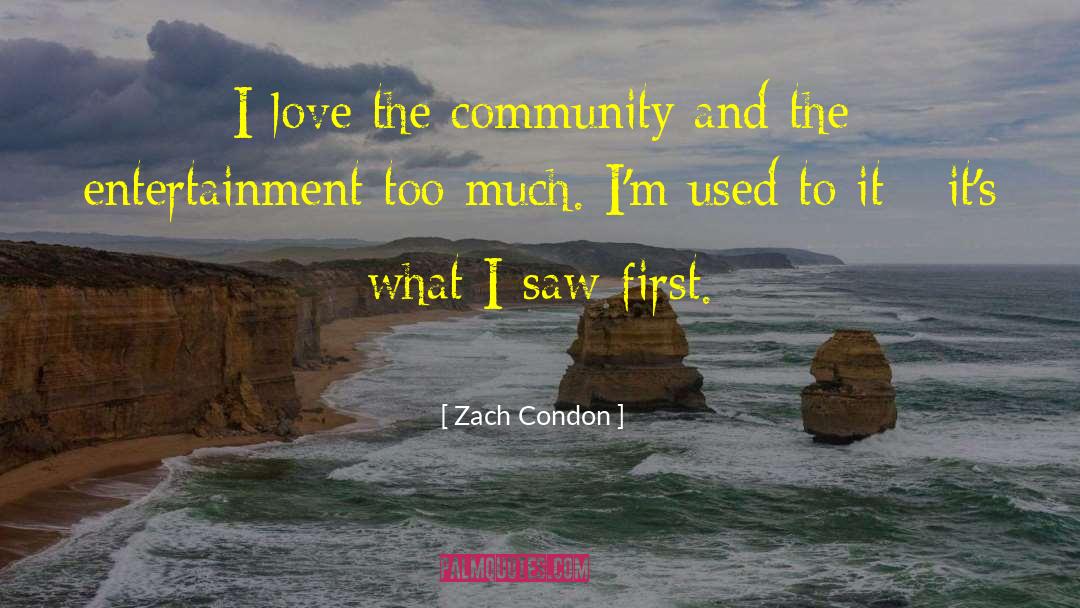 Zach Condon Quotes: I love the community and