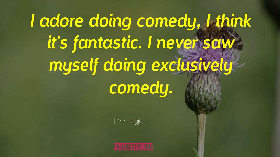 Zach Cregger Quotes: I adore doing comedy, I