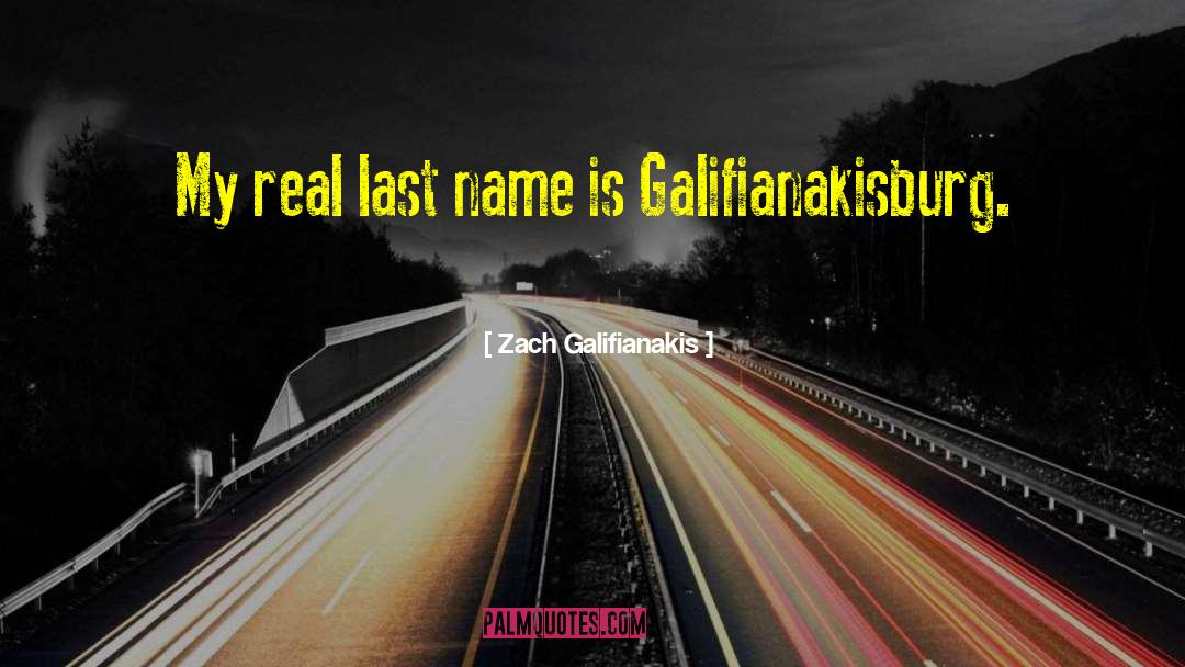 Zach Galifianakis Quotes: My real last name is
