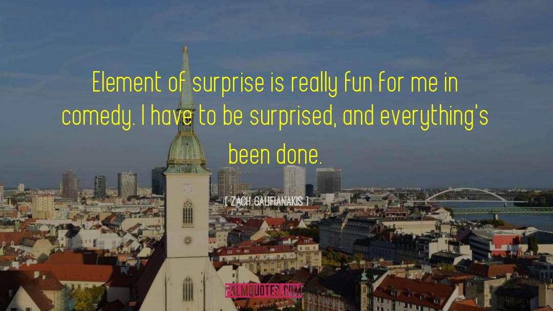 Zach Galifianakis Quotes: Element of surprise is really