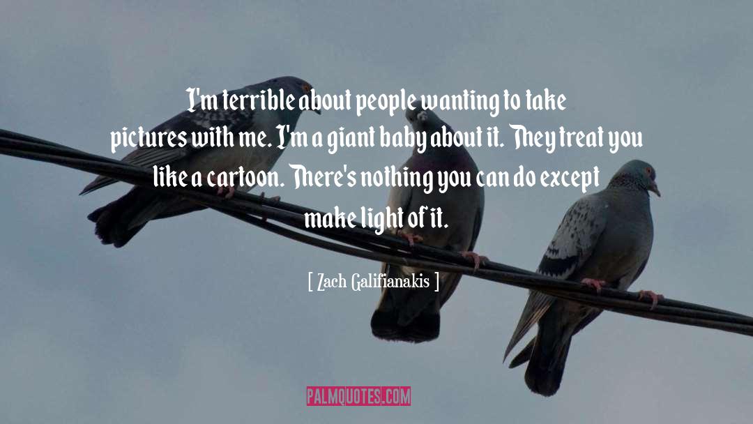 Zach Galifianakis Quotes: I'm terrible about people wanting