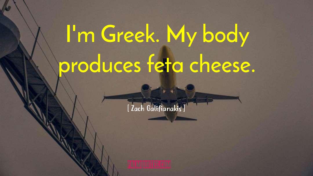 Zach Galifianakis Quotes: I'm Greek. My body produces