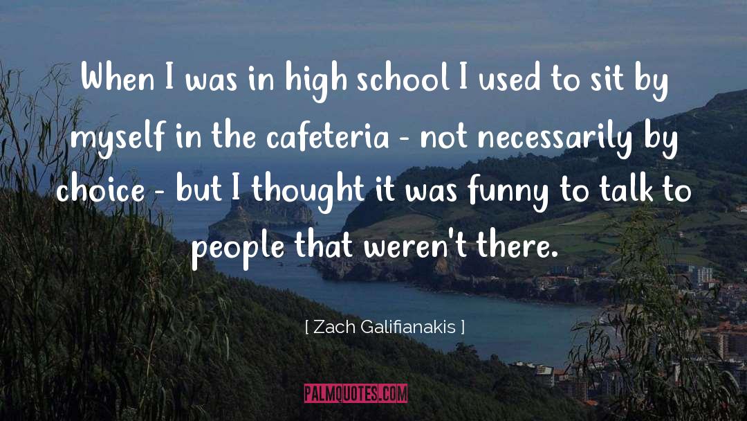 Zach Galifianakis Quotes: When I was in high