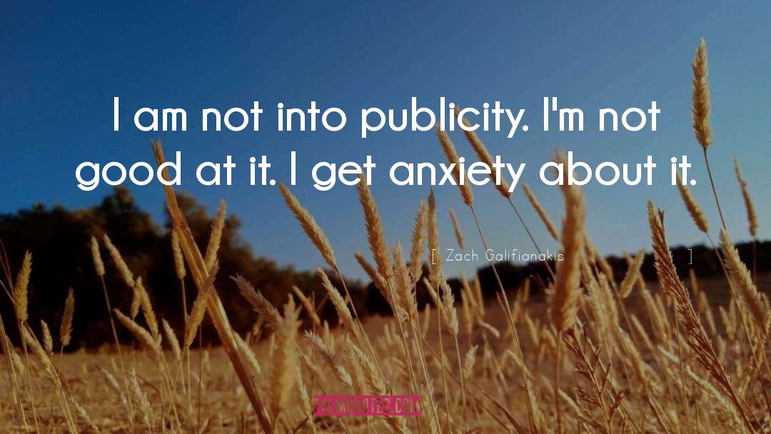 Zach Galifianakis Quotes: I am not into publicity.