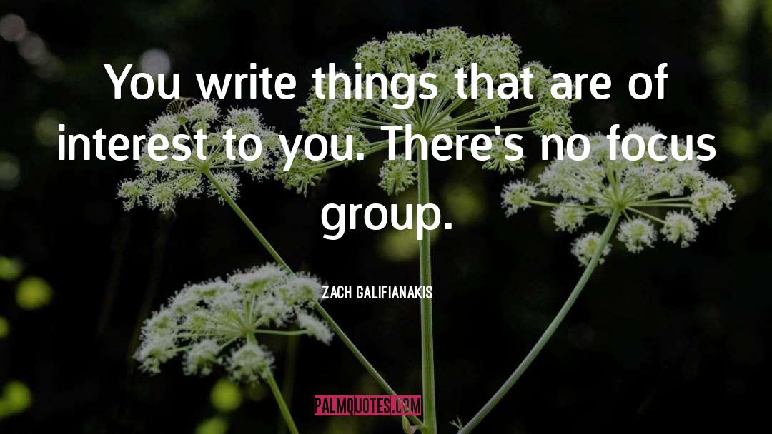 Zach Galifianakis Quotes: You write things that are