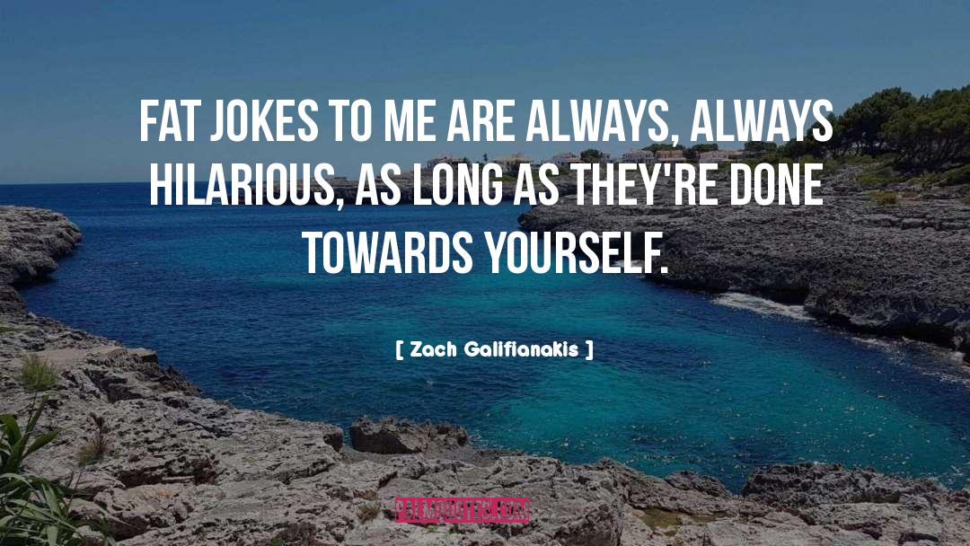 Zach Galifianakis Quotes: Fat jokes to me are