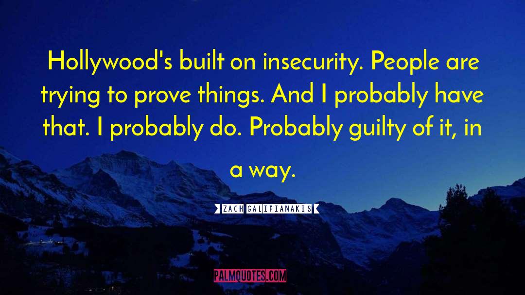 Zach Galifianakis Quotes: Hollywood's built on insecurity. People