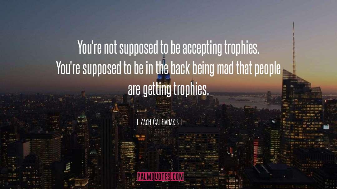 Zach Galifianakis Quotes: You're not supposed to be