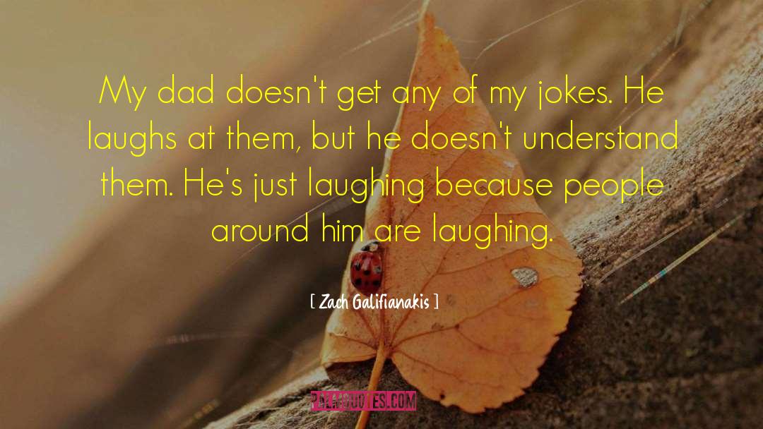 Zach Galifianakis Quotes: My dad doesn't get any