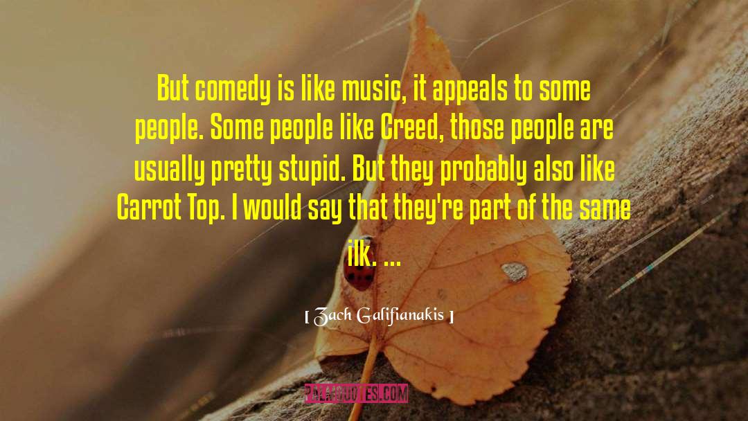 Zach Galifianakis Quotes: But comedy is like music,