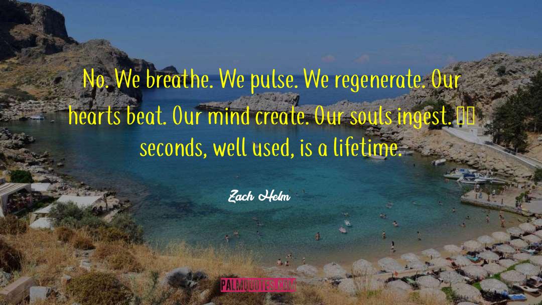 Zach Helm Quotes: No. We breathe. We pulse.