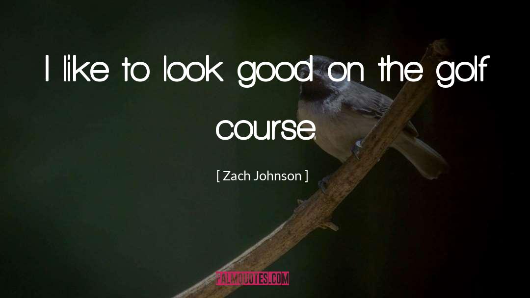 Zach Johnson Quotes: I like to look good